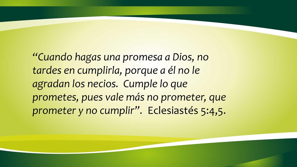 Cuando hagas una promesa a Dios, no tardes en cumplirla, porque a él no le agradan los necios.