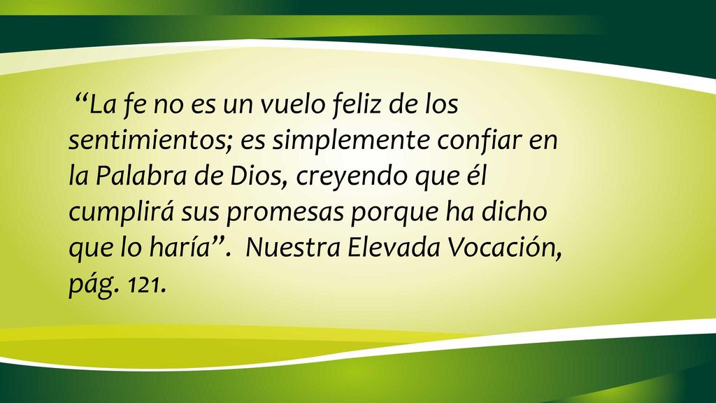 La fe no es un vuelo feliz de los sentimientos; es simplemente confiar en la Palabra de Dios, creyendo que él cumplirá sus promesas porque ha dicho que lo haría .