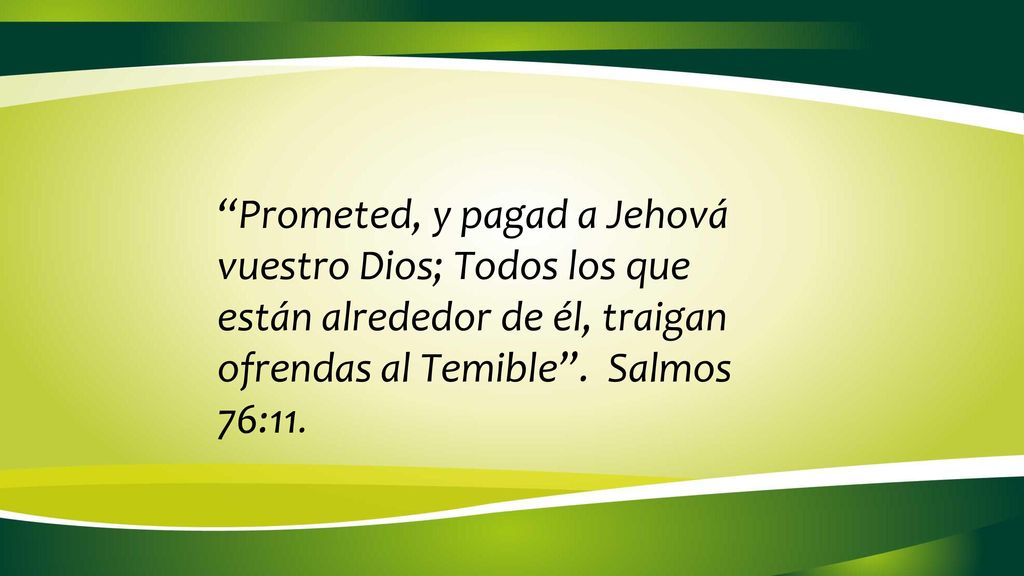 Prometed, y pagad a Jehová vuestro Dios; Todos los que están alrededor de él, traigan ofrendas al Temible .