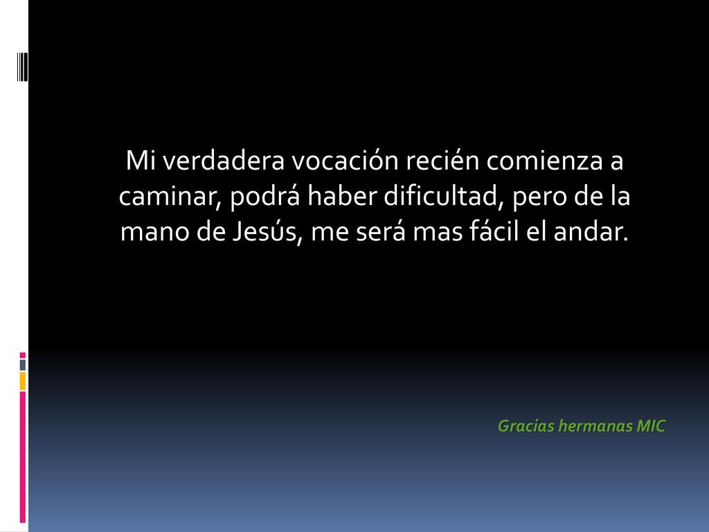 Mi verdadera vocación recién comienza a caminar, podrá haber dificultad, pero de la mano de Jesús, me será mas fácil el andar.