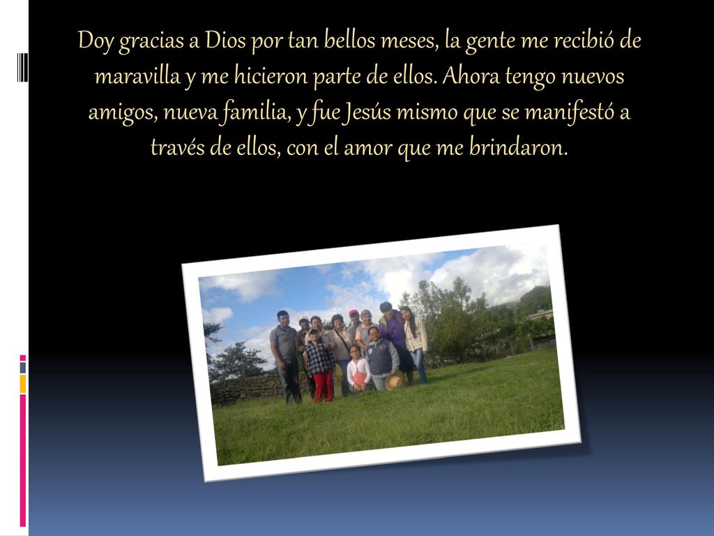 Doy gracias a Dios por tan bellos meses, la gente me recibió de maravilla y me hicieron parte de ellos.