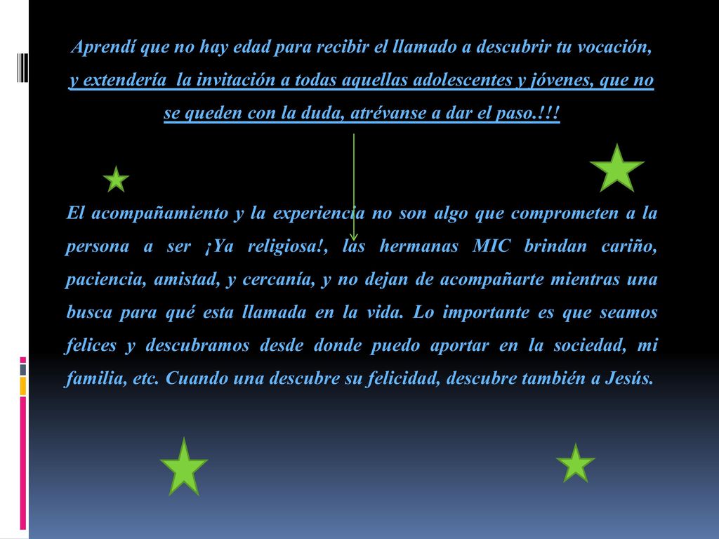 Aprendí que no hay edad para recibir el llamado a descubrir tu vocación, y extendería la invitación a todas aquellas adolescentes y jóvenes, que no se queden con la duda, atrévanse a dar el paso.!!.