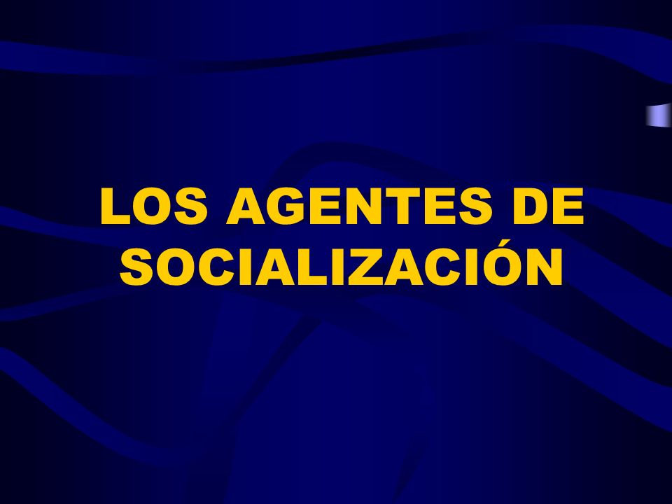 LOS AGENTES DE SOCIALIZACIÓN