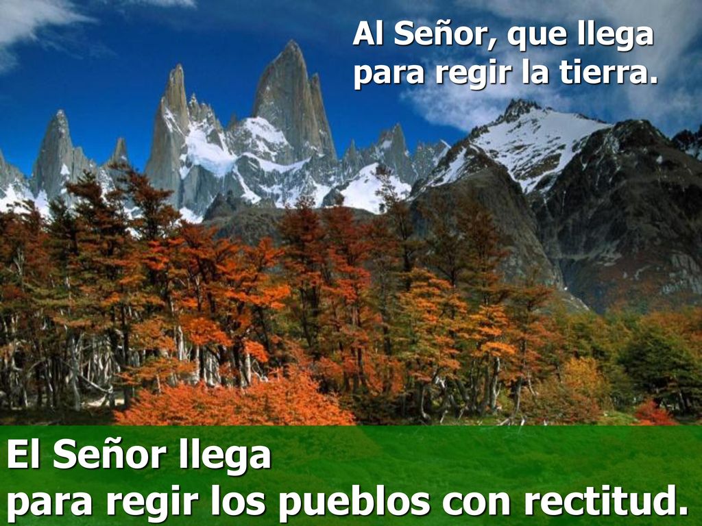 El Señor llega para regir los pueblos con rectitud.