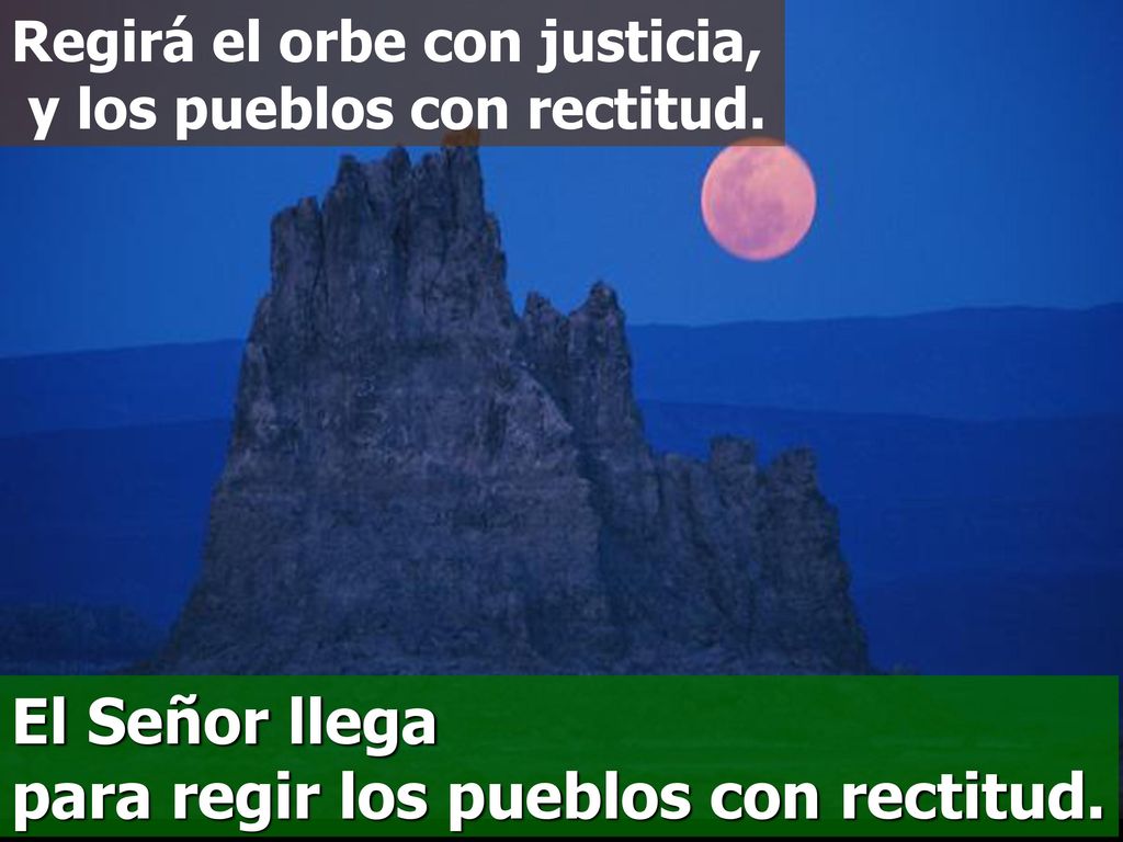 El Señor llega para regir los pueblos con rectitud.