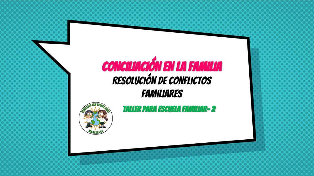 CONCILIACIÓN EN LA FAMILIA Resolución de Conflictos Familiares Taller para escuela familiar- 2