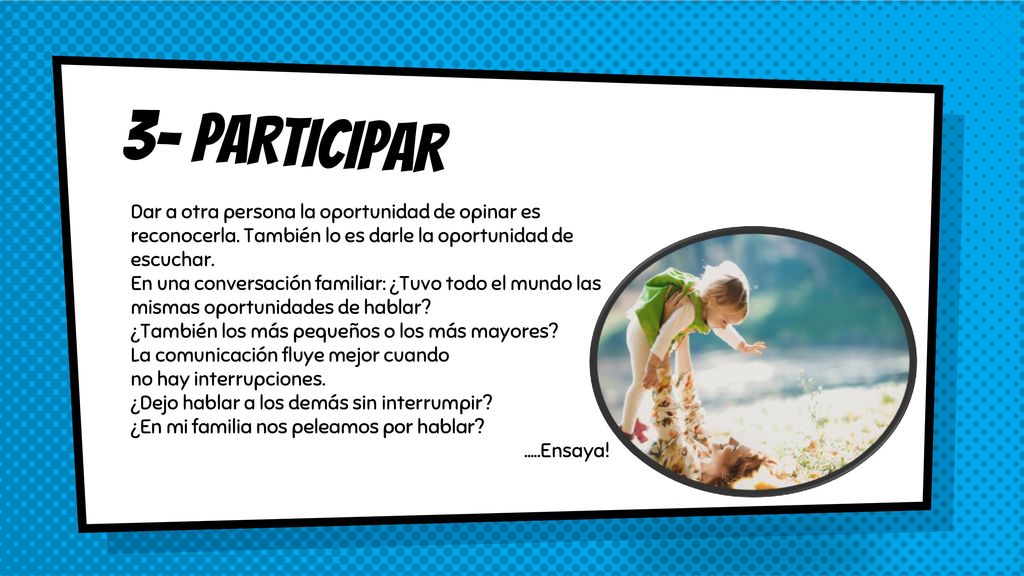 3- PARTICIPAR Dar a otra persona la oportunidad de opinar es reconocerla. También lo es darle la oportunidad de escuchar.