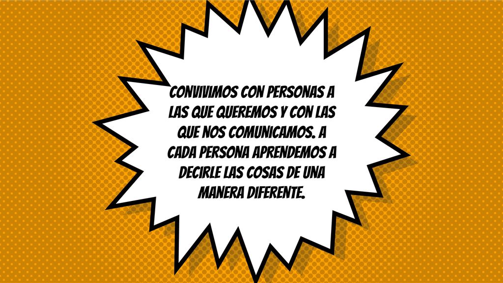 Convivimos con personas a las que queremos y con las que nos comunicamos.