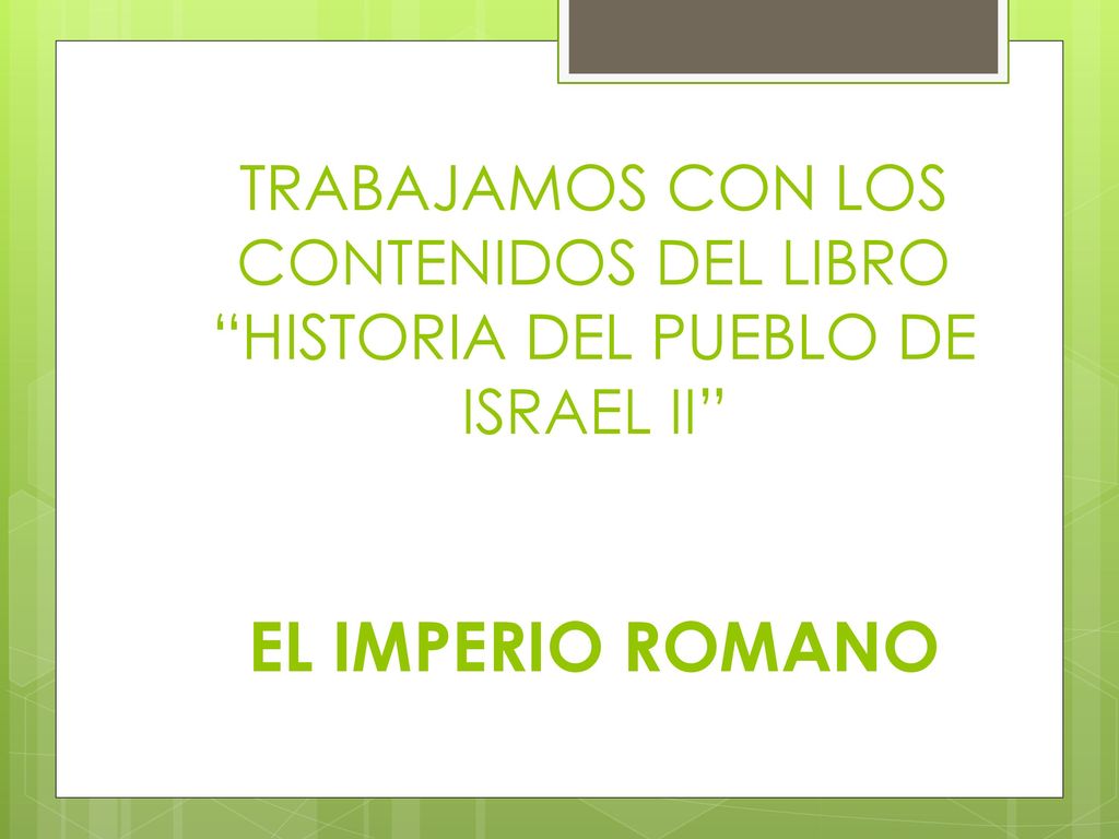 TRABAJAMOS CON LOS CONTENIDOS DEL LIBRO HISTORIA DEL PUEBLO DE ISRAEL II EL IMPERIO ROMANO
