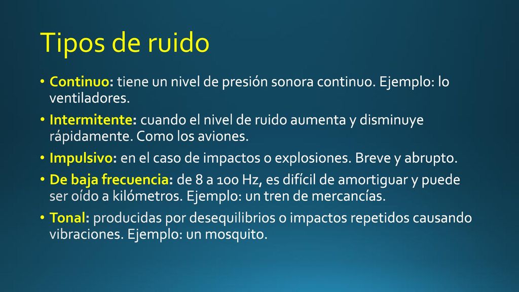 Tipos de ruido Continuo: tiene un nivel de presión sonora continuo. Ejemplo: lo ventiladores.