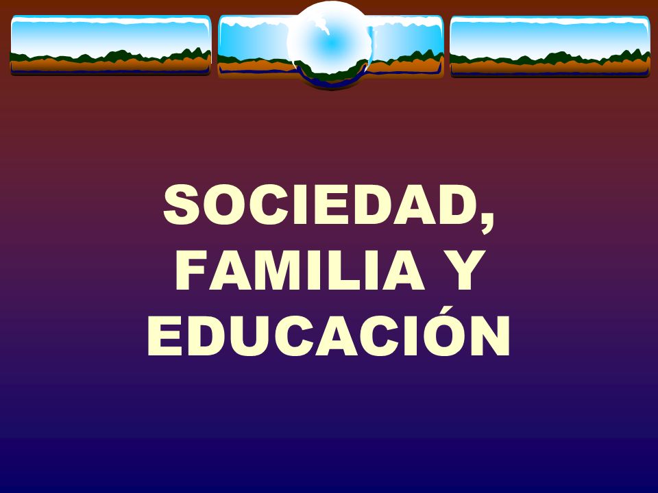 SOCIEDAD, FAMILIA Y EDUCACIÓN