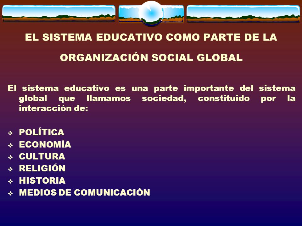 EL SISTEMA EDUCATIVO COMO PARTE DE LA ORGANIZACIÓN SOCIAL GLOBAL