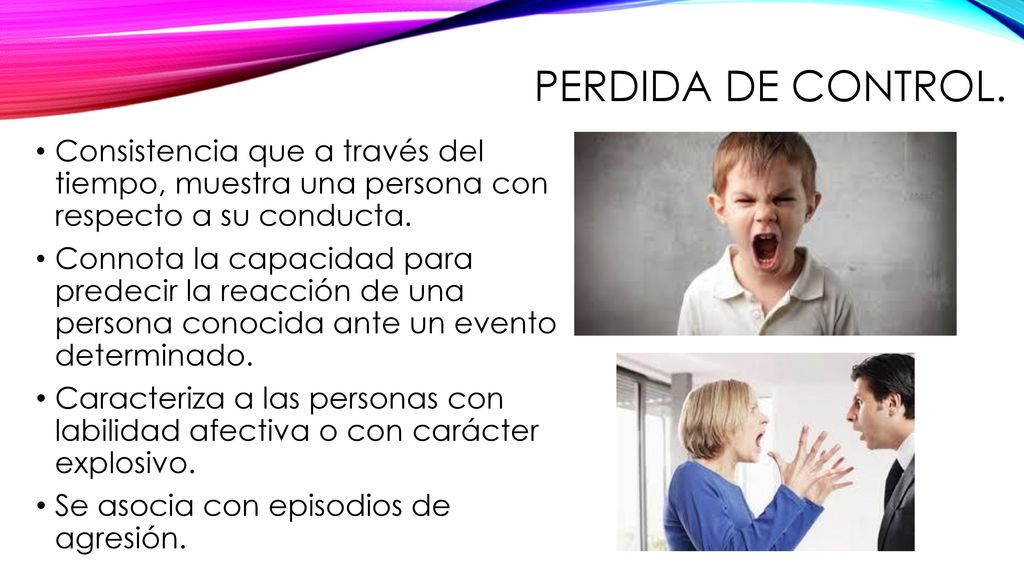 Perdida de control. Consistencia que a través del tiempo, muestra una persona con respecto a su conducta.