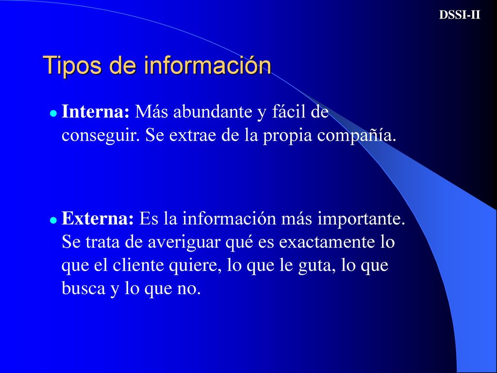 DSSI-II Tipos de información. Interna: Más abundante y fácil de conseguir. Se extrae de la propia compañía.