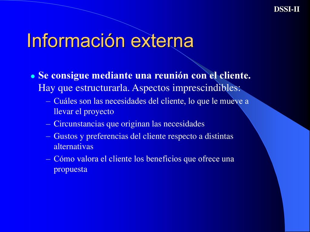 DSSI-II Información externa. Se consigue mediante una reunión con el cliente. Hay que estructurarla. Aspectos imprescindibles: