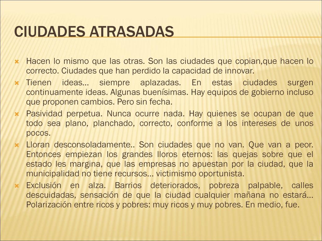 CIUDADES ATRASADAS Hacen lo mismo que las otras. Son las ciudades que copian,que hacen lo correcto. Ciudades que han perdido la capacidad de innovar.