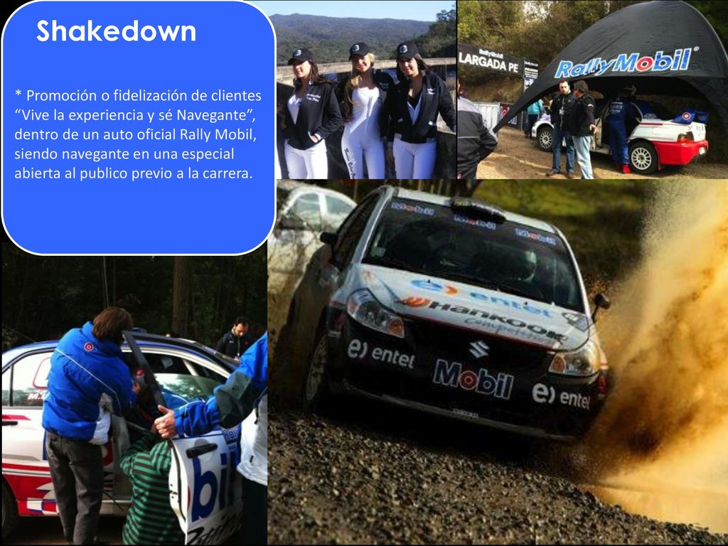 * Promoción o fidelización de clientes Vive la experiencia y sé Navegante , dentro de un auto oficial Rally Mobil, siendo navegante en una especial abierta al publico previo a la carrera.