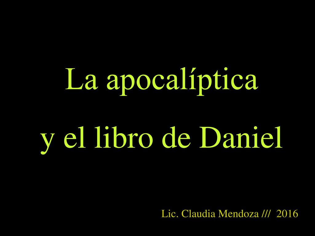 La apocalíptica y el libro de Daniel Lic. Claudia Mendoza /// 2016