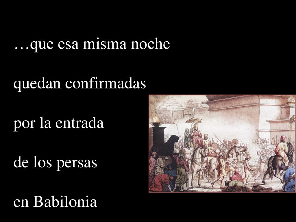 …que esa misma noche quedan confirmadas por la entrada de los persas