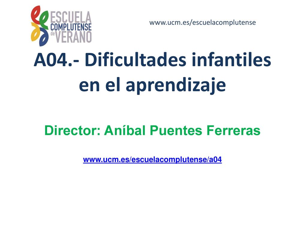A04.- Dificultades infantiles en el aprendizaje Director: Aníbal Puentes Ferreras