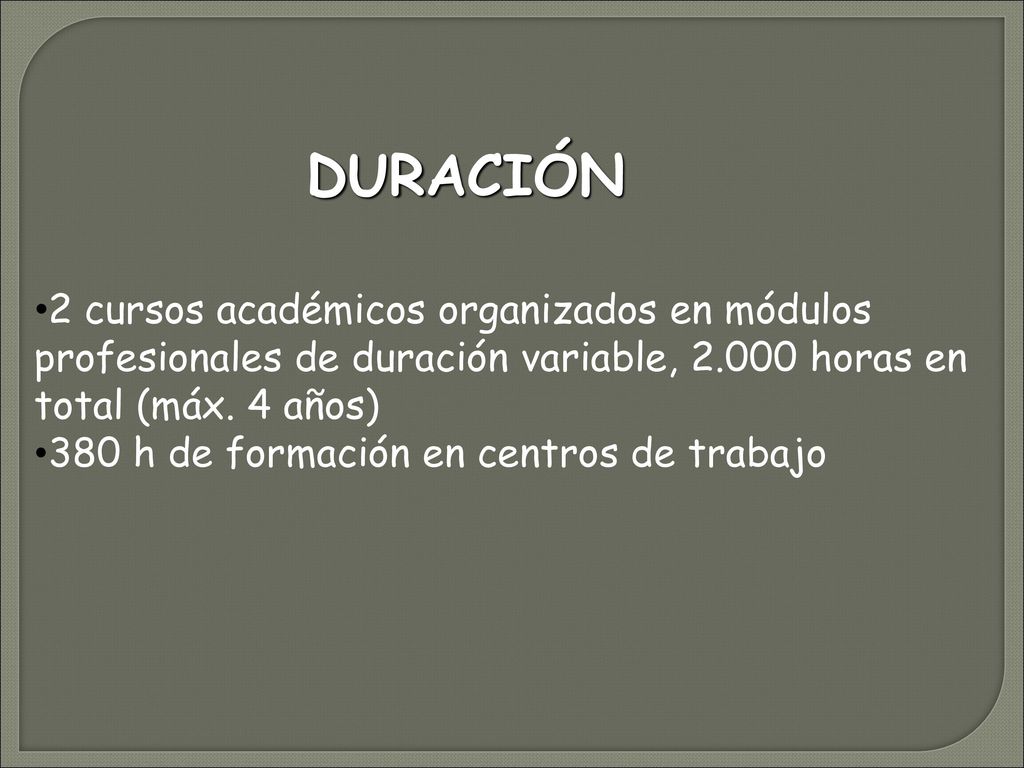 DURACIÓN 2 cursos académicos organizados en módulos profesionales de duración variable, horas en total (máx. 4 años)