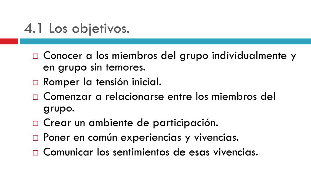 4.1 Los objetivos. Conocer a los miembros del grupo individualmente y en grupo sin temores. Romper la tensión inicial.