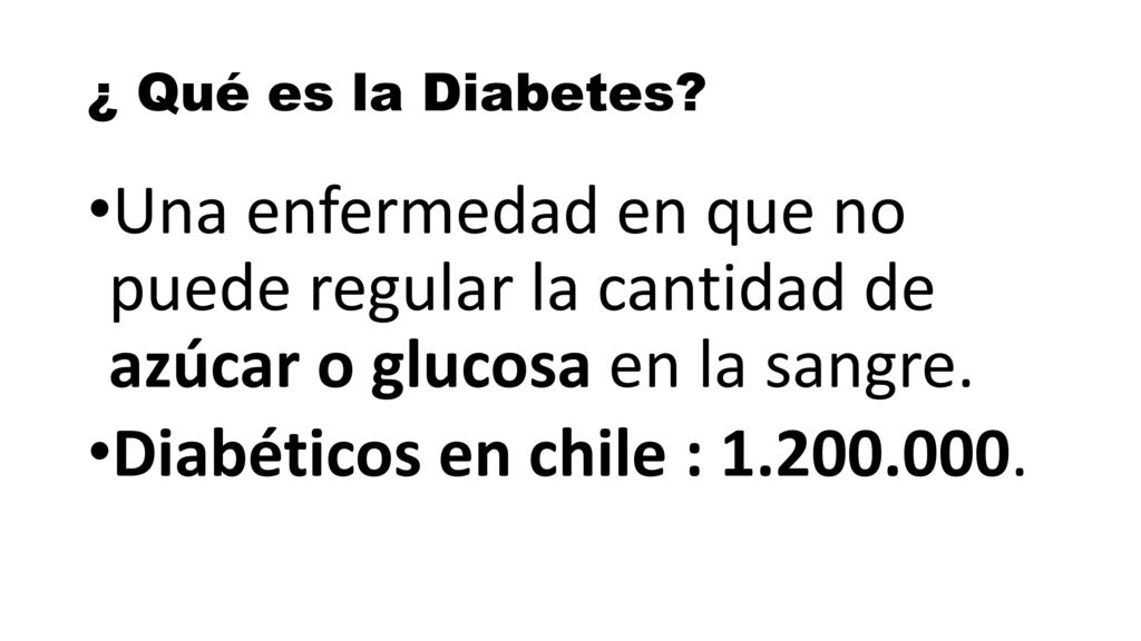 ¿ Qué es la Diabetes Una enfermedad en que no puede regular la cantidad de azúcar o glucosa en la sangre.