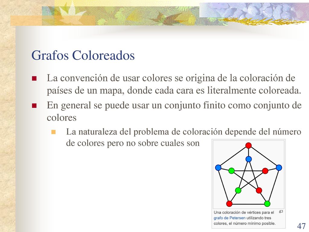 Grafos Coloreados La convención de usar colores se origina de la coloración de países de un mapa, donde cada cara es literalmente coloreada.