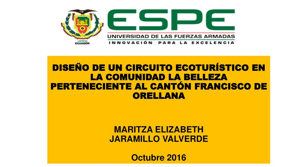 DISEÑO DE UN CIRCUITO ECOTURÍSTICO EN LA COMUNIDAD LA BELLEZA PERTENECIENTE AL CANTÓN FRANCISCO DE ORELLANA MARITZA ELIZABETH JARAMILLO VALVERDE Octubre 2016