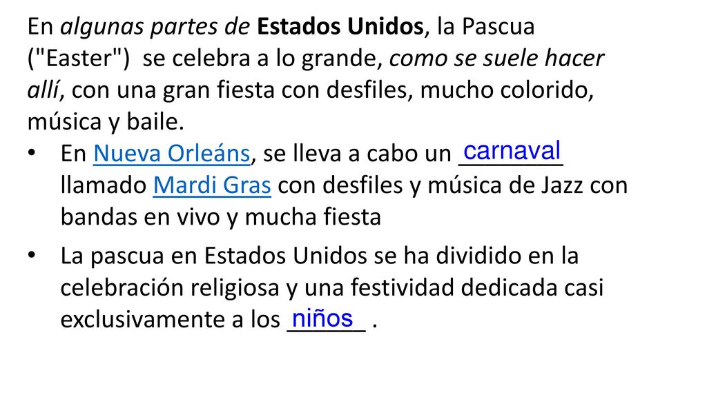 En algunas partes de Estados Unidos, la Pascua ( Easter ) se celebra a lo grande, como se suele hacer allí, con una gran fiesta con desfiles, mucho colorido, música y baile.