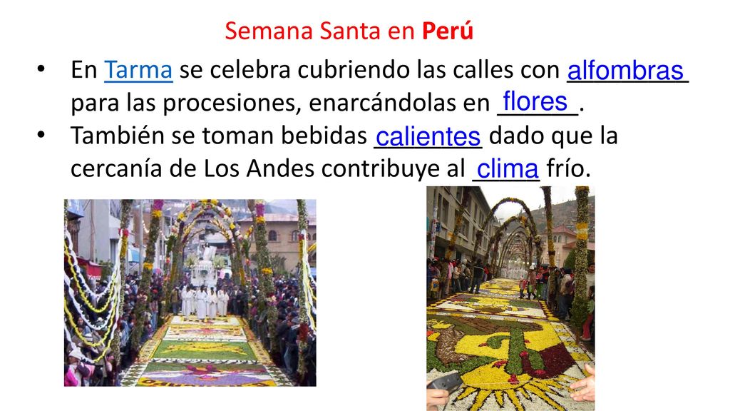Semana Santa en Perú En Tarma se celebra cubriendo las calles con _________ para las procesiones, enarcándolas en ______.
