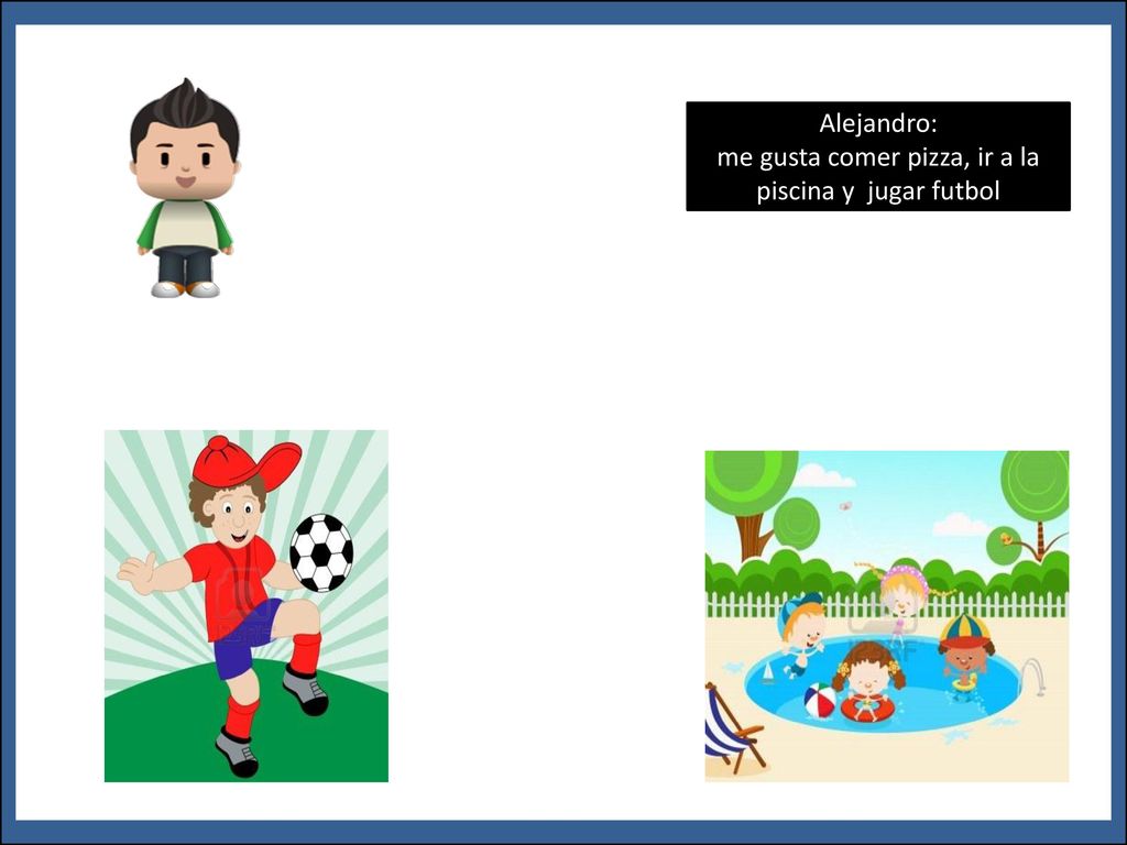me gusta comer pizza, ir a la piscina y jugar futbol