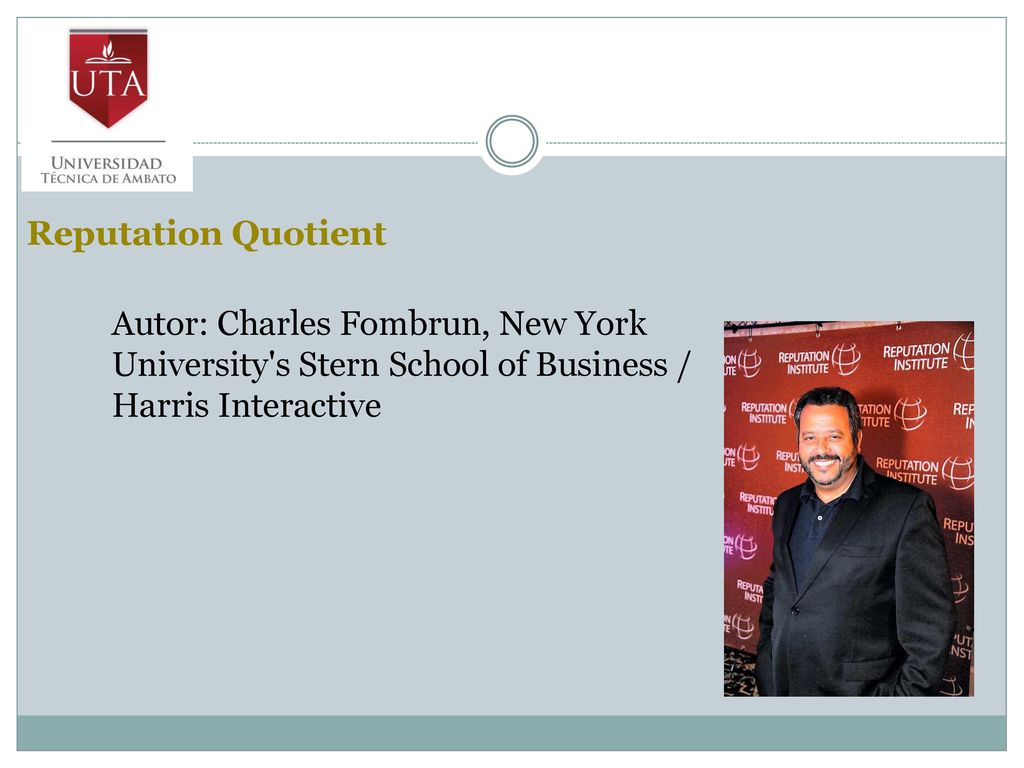 Reputation Quotient Autor: Charles Fombrun, New York University s Stern School of Business / Harris Interactive.