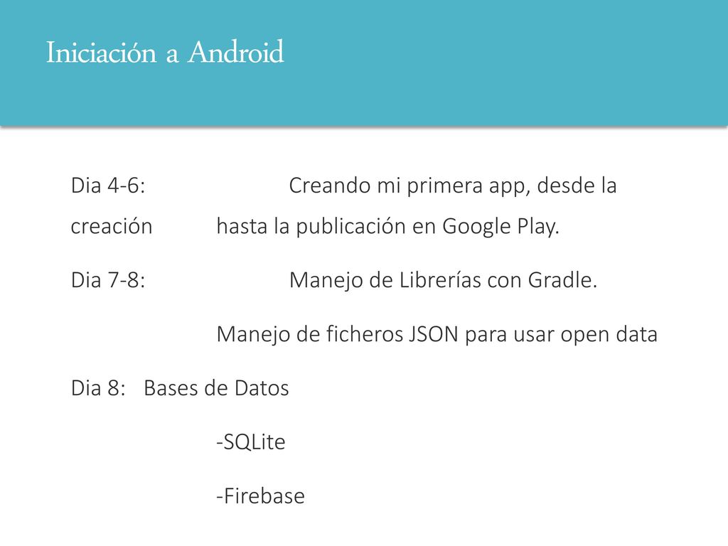 Iniciación a Android Dia 4-6: Creando mi primera app, desde la creación hasta la publicación en Google Play.