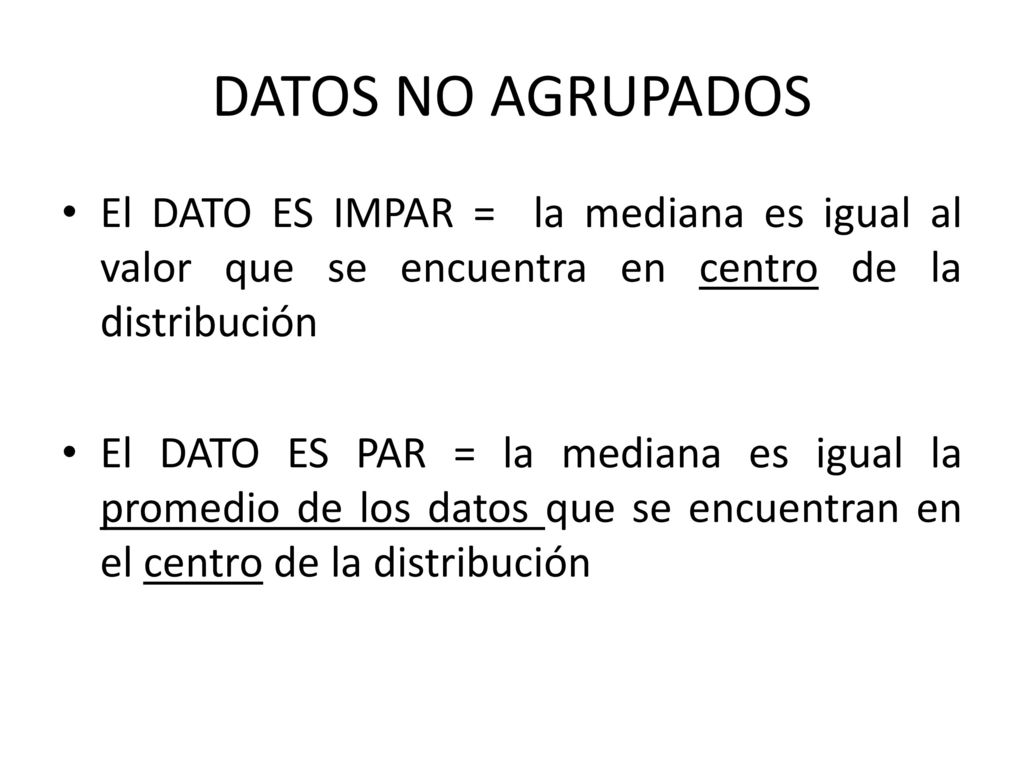 DATOS NO AGRUPADOS El DATO ES IMPAR = la mediana es igual al valor que se encuentra en centro de la distribución.