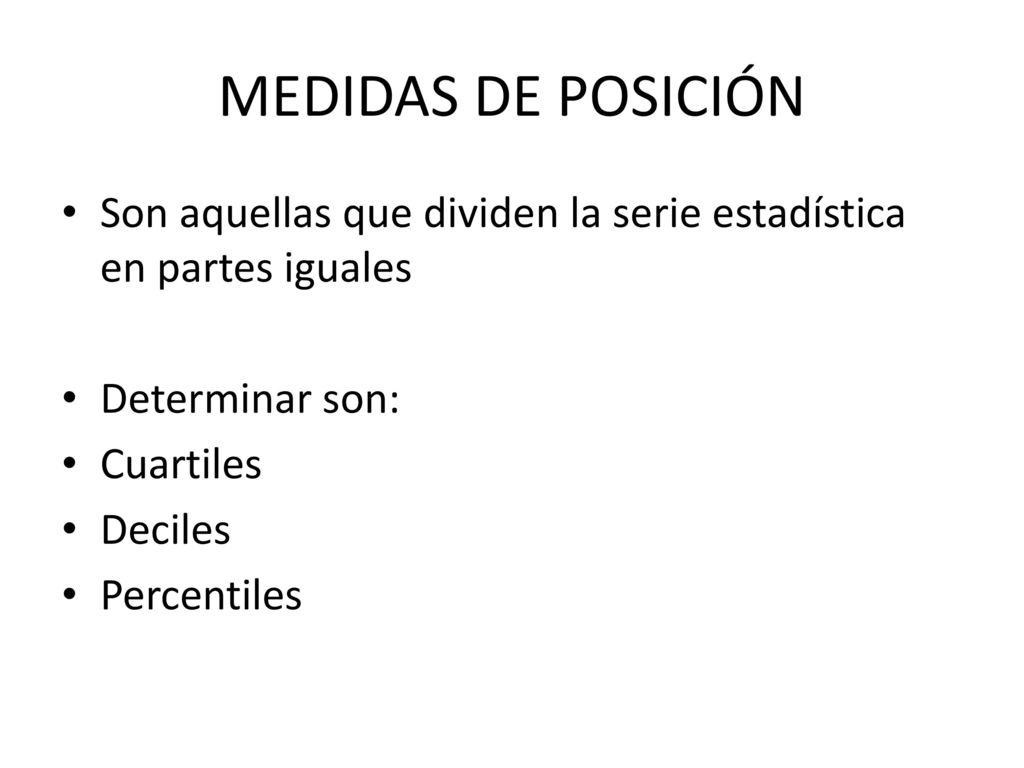 MEDIDAS DE POSICIÓN Son aquellas que dividen la serie estadística en partes iguales. Determinar son: