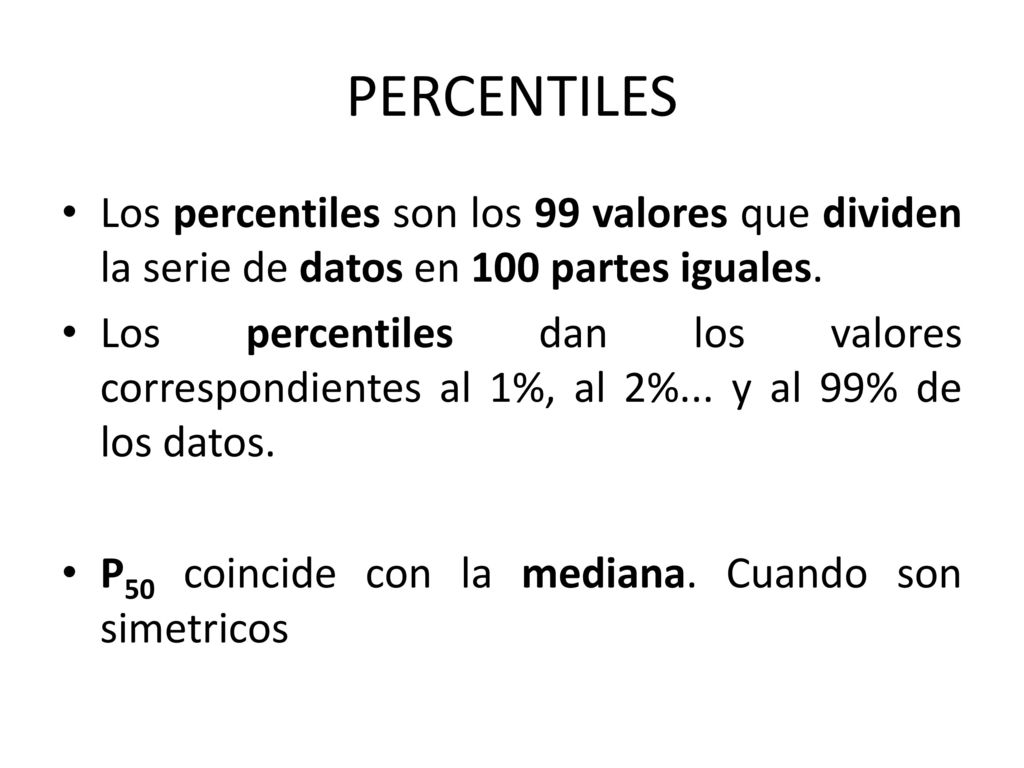 PERCENTILES Los percentiles son los 99 valores que dividen la serie de datos en 100 partes iguales.