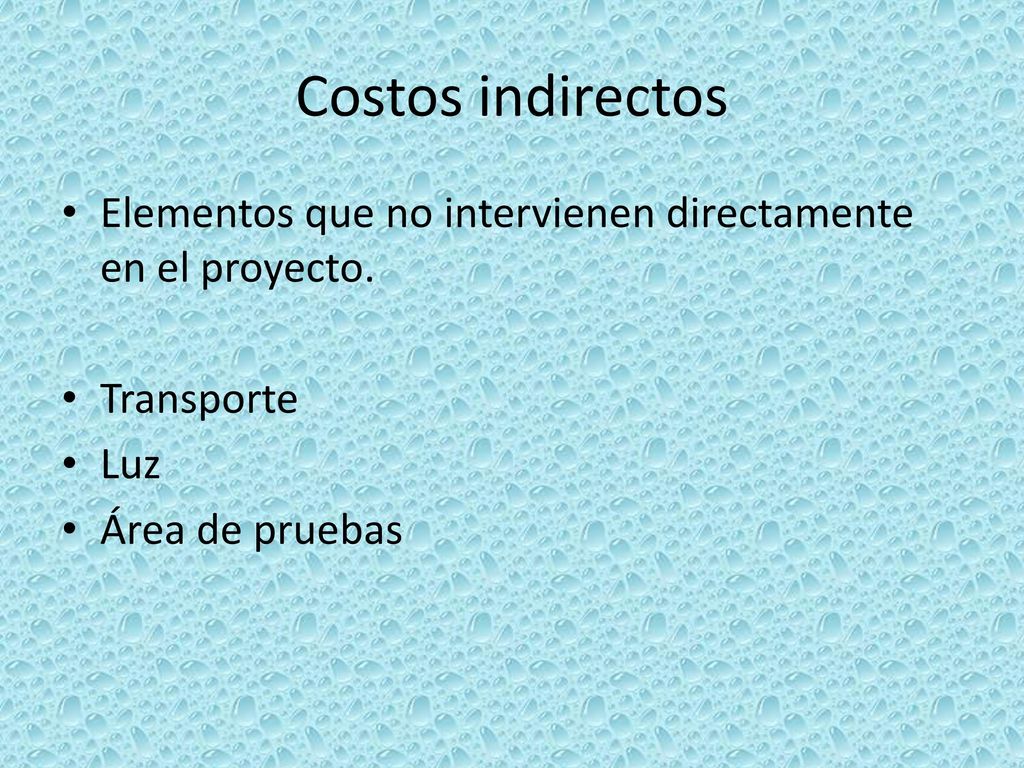 Costos indirectos Elementos que no intervienen directamente en el proyecto.