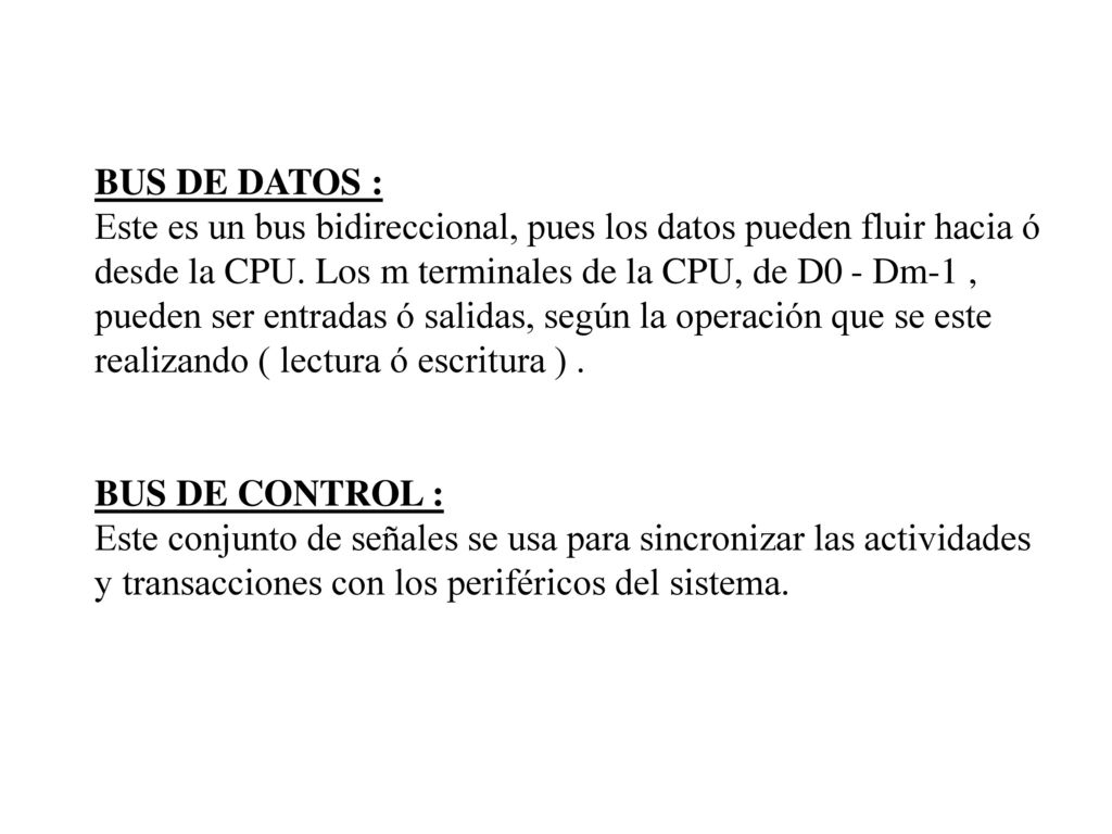 BUS DE DATOS : Este es un bus bidireccional, pues los datos pueden fluir hacia ó desde la CPU.