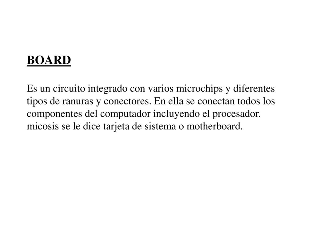 BOARD Es un circuito integrado con varios microchips y diferentes tipos de ranuras y conectores.