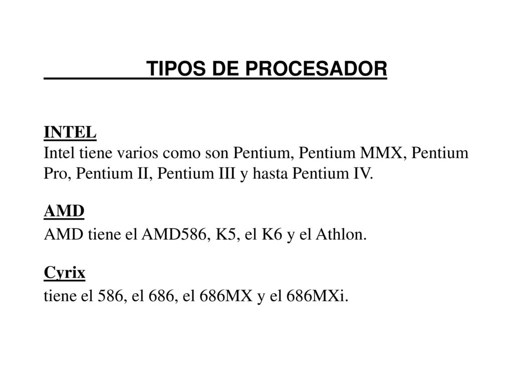 TIPOS DE PROCESADOR INTEL Intel tiene varios como son Pentium, Pentium MMX, Pentium Pro, Pentium II, Pentium III y hasta Pentium IV.