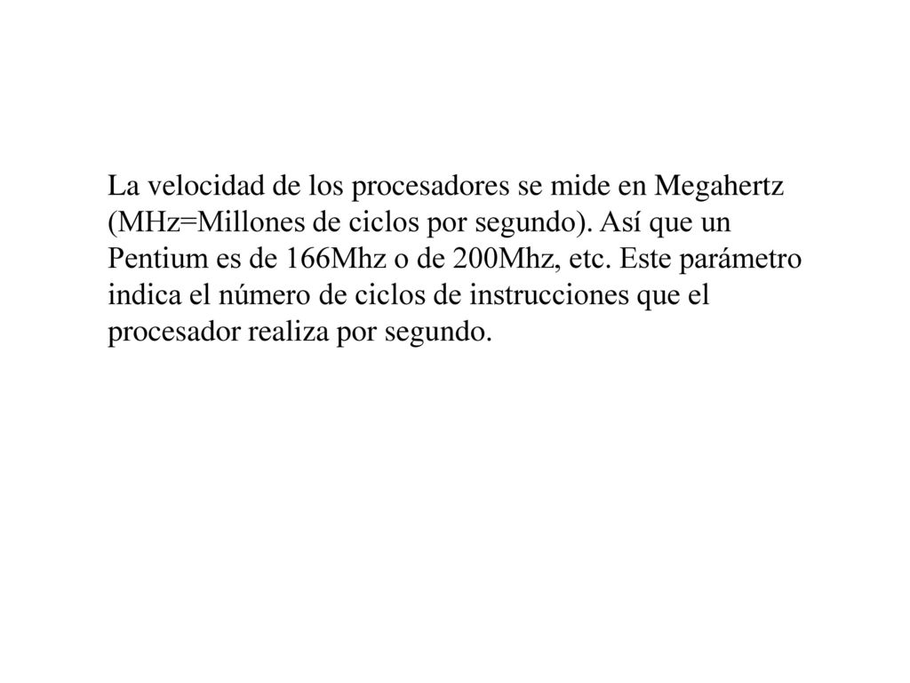 La velocidad de los procesadores se mide en Megahertz (MHz=Millones de ciclos por segundo).