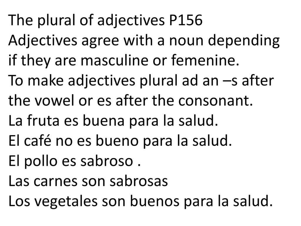 The plural of adjectives P156 Adjectives agree with a noun depending if they are masculine or femenine.