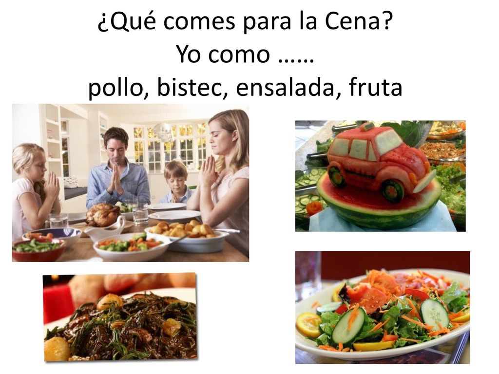 ¿Qué comes para la Cena Yo como …… pollo, bistec, ensalada, fruta
