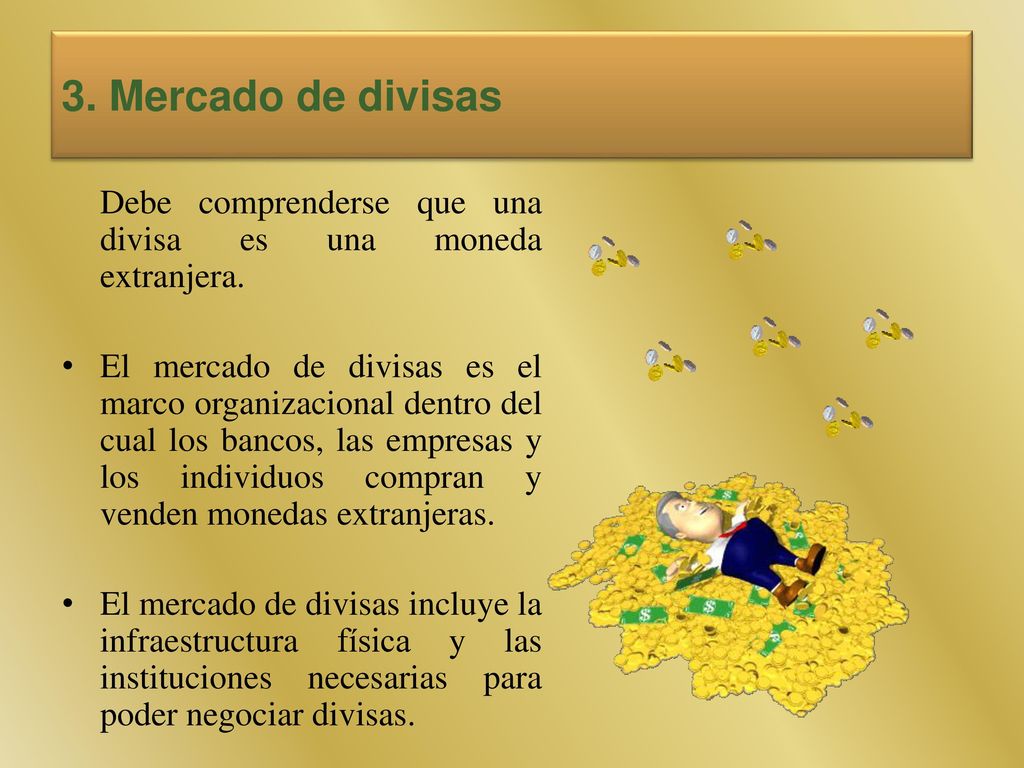 3. Mercado de divisas Debe comprenderse que una divisa es una moneda extranjera.