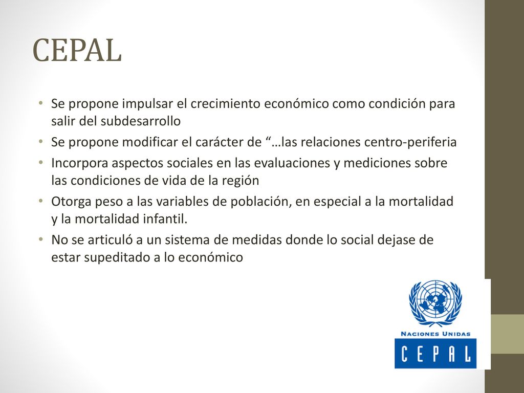 CEPAL Se propone impulsar el crecimiento económico como condición para salir del subdesarrollo.