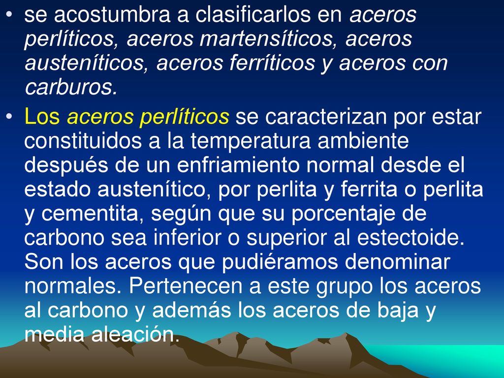 se acostumbra a clasificarlos en aceros perlíticos, aceros martensíticos, aceros austeníticos, aceros ferríticos y aceros con carburos.