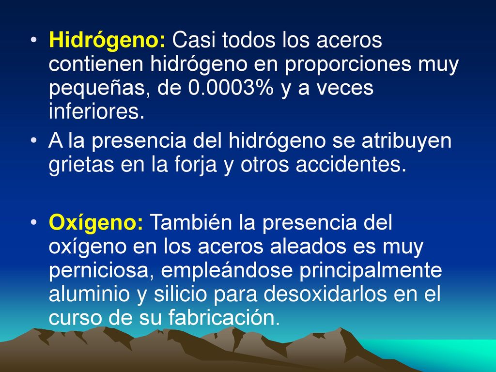 Hidrógeno: Casi todos los aceros contienen hidrógeno en proporciones muy pequeñas, de % y a veces inferiores.