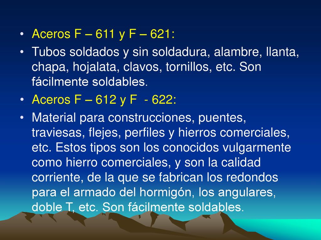Aceros F – 611 y F – 621: Tubos soldados y sin soldadura, alambre, llanta, chapa, hojalata, clavos, tornillos, etc. Son fácilmente soldables.