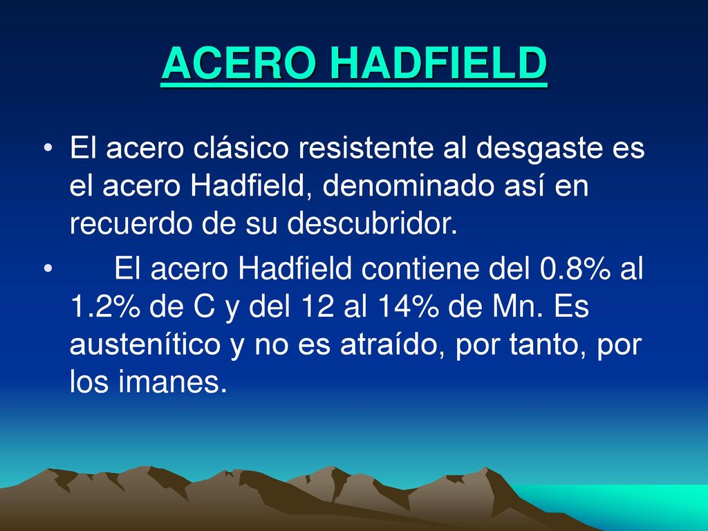 ACERO HADFIELD El acero clásico resistente al desgaste es el acero Hadfield, denominado así en recuerdo de su descubridor.
